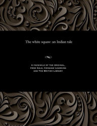 Title: The White Squaw: An Indian Tale, Author: Various