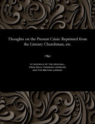 Title: Thoughts on the Present Crisis: Reprinted from the Literary Churchman, Etc., Author: Various