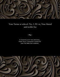 Title: Tom Tartar at School. No. 1-30: Or, True Friend and Noble Foe, Author: E Harcourt(edwin Harcourt) Burrage