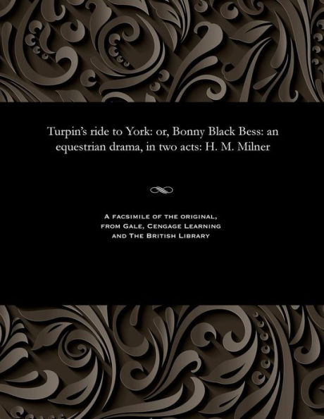 Turpin's ride to York: or, Bonny Black Bess: an equestrian drama, in two acts: H. M. Milner