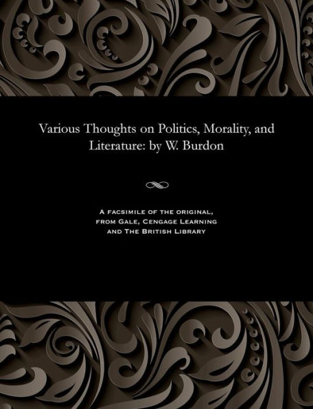 Various Thoughts on Politics, Morality, and Literature: by W. Burdon