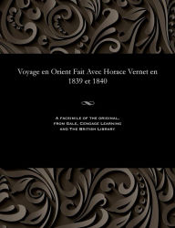 Title: Voyage en Orient Fait Avec Horace Vernet en 1839 et 1840, Author: Frééric Auguste Antoin Goupil Fesquet