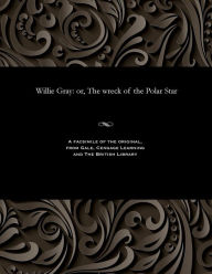 Title: Willie Gray: Or, the Wreck of the Polar Star, Author: William Laurence Emmett