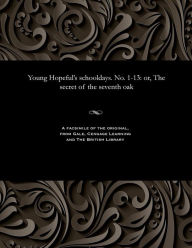 Title: Young Hopeful's Schooldays. No. 1-13: Or, the Secret of the Seventh Oak, Author: Various