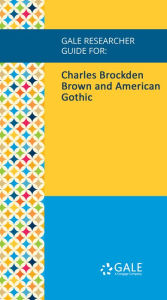 Title: Gale Researcher Guide for: Charles Brockden Brown and American Gothic, Author: Bridget McFarland