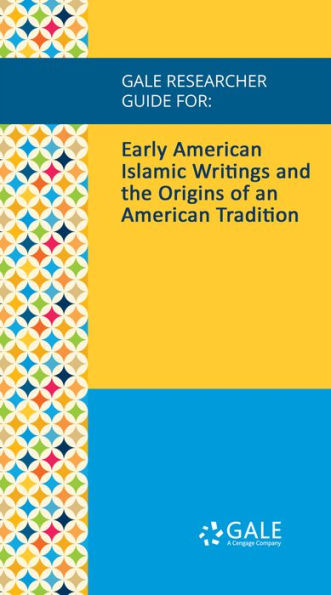 Gale Researcher Guide for: Early American Islamic Writings and the Origins of an American Tradition