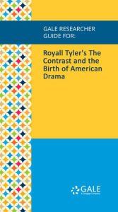 Title: Gale Researcher Guide for: Royall Tyler's The Contrast and the Birth of American Drama, Author: Michael D. MacBride