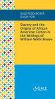 Gale Researcher Guide for: Slavery and the Origins of African American Fiction in the Writings of William Wells Brown