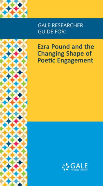 Gale Researcher Guide for: Ezra Pound and the Changing Shape of Poetic Engagement