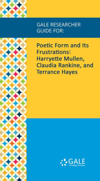 Gale Researcher Guide for: Poetic Form and Its Frustrations: Harryette Mullen, Claudia Rankine, and Terrance Hayes