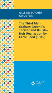 Title: Gale Researcher Guide for: The Third Man: Graham Greene's Thriller and Its Film Noir Realization by Carol Reed (1949), Author: Richard J. Hand