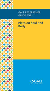 Title: Gale Researcher Guide for: Plato on Soul and Body, Author: Celeste D. Harvey