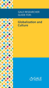 Title: Gale Researcher Guide for: Globalization and Culture, Author: Madhurima Das