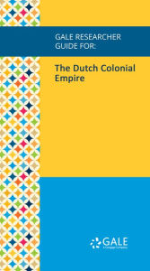 Title: Gale Researcher Guide for: The Dutch Colonial Empire, Author: Conor C. Boland