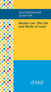 Title: Gale Researcher Guide for: Master Lao: The Life and Works of Laozi, Author: Russell L Goodrich