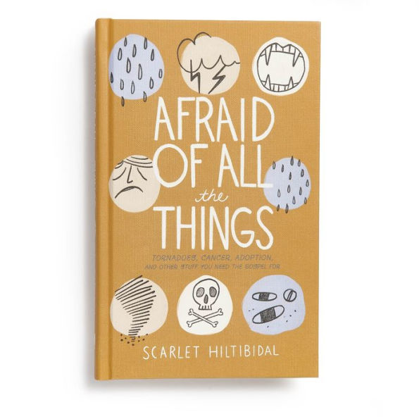 Afraid of All the Things: Tornadoes, Cancer, Adoption, and Other Stuff You Need Gospel For