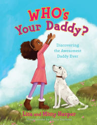 Title: Who's Your Daddy?: Discovering the Awesomest Daddy Ever, Author: Lisa Harper