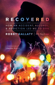 Title: Recovered: How an Accident, Alcohol, & Addiction Led Me to God, Author: Robby Gallaty