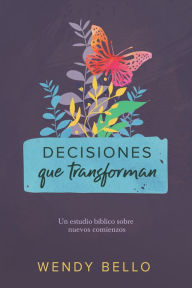 Title: Decisiones que transforman: Un estudio bíblico sobre nuevos comienzos., Author: Wendy Bello