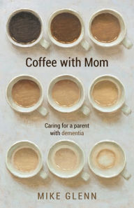 Download amazon ebook to iphone Coffee with Mom: Caring for a Parent with Dementia 9781535949002 MOBI by Mike Glenn in English
