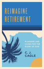 Reimagine Retirement: Planning and Living for the Glory of God