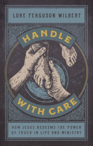 Download ebooks from google books free Handle with Care: How Jesus Redeems the Power of Touch in Life and Ministry by Lore Ferguson Wilbert in English 9781535962339 PDB FB2 MOBI