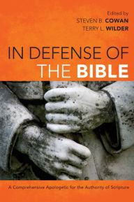 Title: In Defense of the Bible: A Comprehensive Apologetic for the Authority of Scripture, Author: Steven B. Cowan