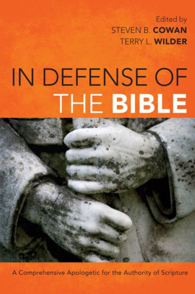 In Defense of the Bible: A Comprehensive Apologetic for the Authority of Scripture