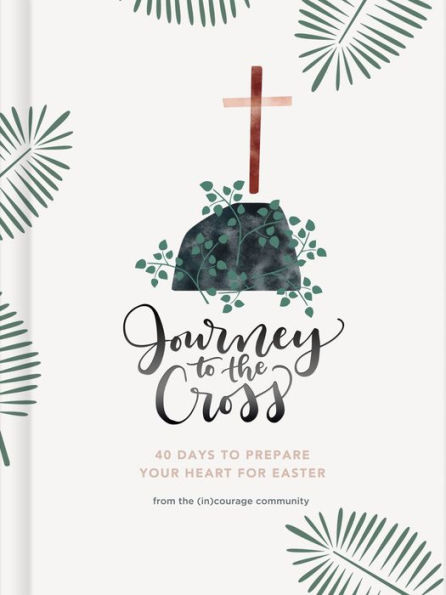 Journey to the Cross: Forty Days to Prepare Your Heart For Easter