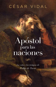 Title: Apóstol para las naciones: La vida y los tiempos de Pablo de Tarso, Author: César Vidal