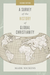 Title: A Survey of the History of Global Christianity, Second Edition, Author: Mark Nickens