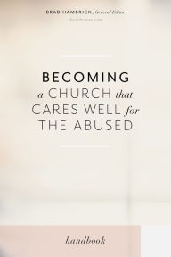 Title: Becoming a Church that Cares Well for the Abused, Author: Brad Hambrick