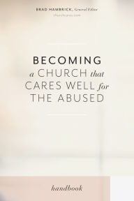 Title: Becoming a Church that Cares Well for the Abused, Author: Brad Hambrick