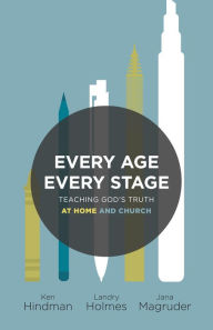 Title: Every Age, Every Stage: Teaching God's Truth at Home and Church, Author: Ken Hindman