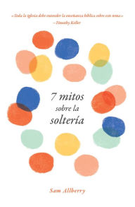 Title: 7 mitos sobre la soltería, Author: Sam Allberry