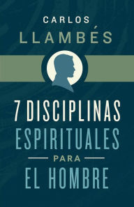 Title: 7 Disciplinas espirituales para el hombre, Author: Carlos Llambés