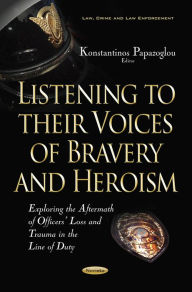 Title: Listening to Their Voices of Bravery and Heroism : Exploring the Aftermath of Officers' Loss and Trauma in the Line of Duty, Author: Konstantinos Papazoglou