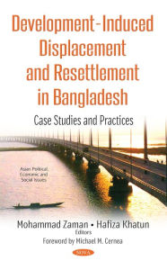 Title: Development-Induced Displacement and Resettlement in Bangladesh: Case Studies and Practices, Author: Mohammad Zaman PhD