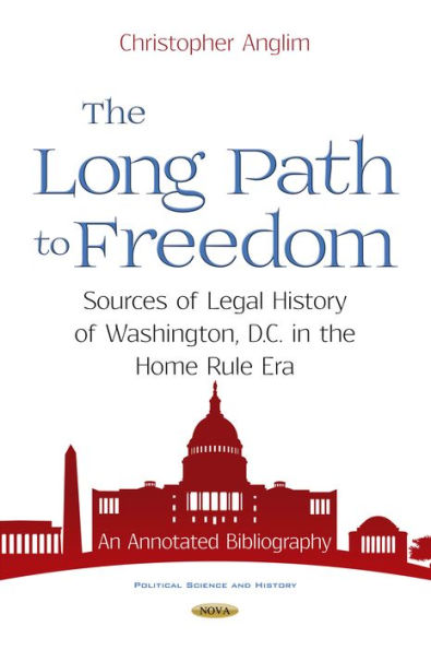 The Long Path to Freedom: Sources of Legal History of Washington, D.C. in the Home Rule Era. An Annotated Bibliography