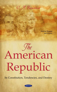 Title: The American Republic: Its Constitution, Tendencies, and Destiny, Author: O.A. Brownson