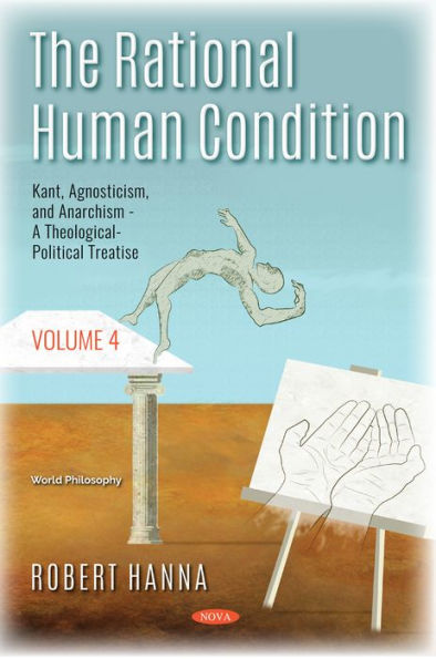 The Rational Human Condition. Volume 4: Kant, Agnosticism, and Anarchism - A Theological-Political Treatise