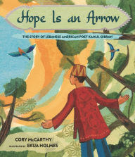 Title: Hope Is an Arrow: The Story of Lebanese-American Poet Khalil Gibran, Author: Cory McCarthy