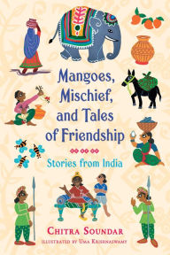 Title: Mangoes, Mischief, and Tales of Friendship: Stories from India, Author: Chitra Soundar