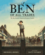 Title: A Ben of All Trades: The Most Inventive Boyhood of Benjamin Franklin, Author: Michael J. Rosen