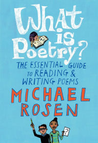 Title: What Is Poetry?: The Essential Guide to Reading and Writing Poems, Author: Michael Rosen