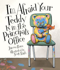 Title: I'm Afraid Your Teddy Is in the Principal's Office, Author: Jancee Dunn