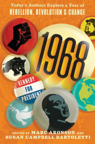 Title: 1968: Today's Authors Explore a Year of Rebellion, Revolution, and Change, Author: Marc Aronson