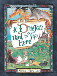 Kindle ebook collection download A Dragon Used to Live Here by Annette LeBlanc Cate 