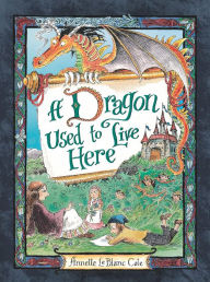 Download it ebooks pdf A Dragon Used to Live Here English version 9781536204513 by Annette LeBlanc Cate