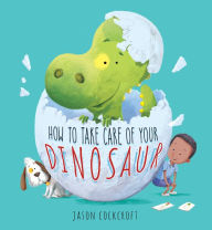 Title: How to Take Care of Your Dinosaur, Author: JASON COCKCROFT